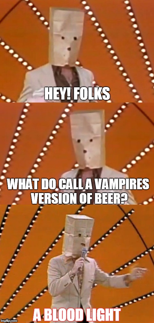 Bad Pun Unknown Comic | HEY! FOLKS; WHAT DO CALL A VAMPIRES VERSION OF BEER? A BLOOD LIGHT | image tagged in bad pun unknown comic,funny,joke | made w/ Imgflip meme maker