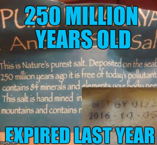 Organic crap | 250 MILLION YEARS OLD; EXPIRED LAST YEAR | image tagged in memes | made w/ Imgflip meme maker