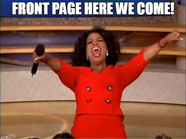Oprah You Get A Meme | FRONT PAGE HERE WE COME! | image tagged in memes,oprah you get a | made w/ Imgflip meme maker