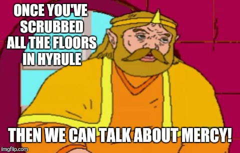 He says to the treasonous villain. | ONCE YOU'VE SCRUBBED ALL THE FLOORS IN HYRULE; THEN WE CAN TALK ABOUT MERCY! | image tagged in memes,zelda cdi,cdi | made w/ Imgflip meme maker