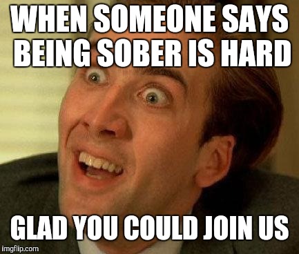 you don't say | WHEN SOMEONE SAYS BEING SOBER IS HARD; GLAD YOU COULD JOIN US | image tagged in you don't say | made w/ Imgflip meme maker