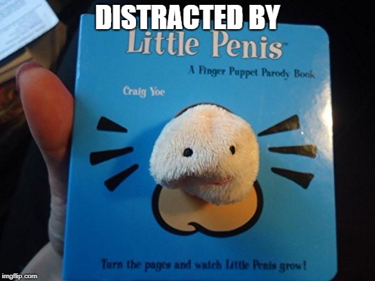 Little Penis | DISTRACTED BY | image tagged in little penis | made w/ Imgflip meme maker