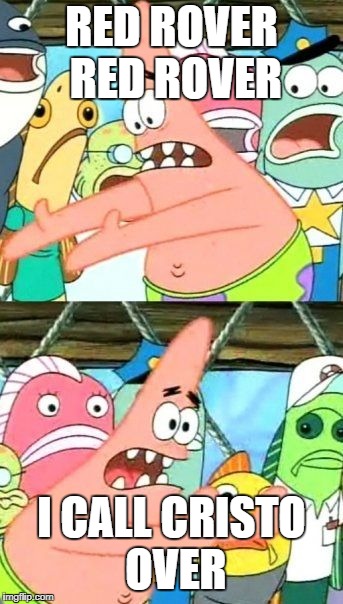 Put It Somewhere Else Patrick Meme | RED ROVER RED ROVER I CALL CRISTO OVER | image tagged in memes,put it somewhere else patrick | made w/ Imgflip meme maker