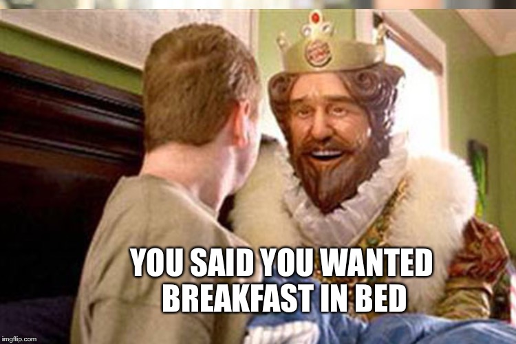 YOU SAID YOU WANTED BREAKFAST IN BED | made w/ Imgflip meme maker