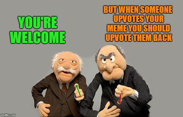 up-down-vote | YOU'RE WELCOME BUT WHEN SOMEONE UPVOTES YOUR MEME YOU SHOULD UPVOTE THEM BACK | image tagged in up-down-vote | made w/ Imgflip meme maker