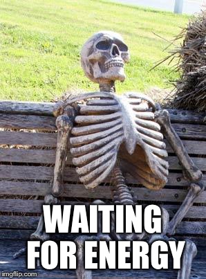 Waiting Skeleton Meme | WAITING FOR ENERGY | image tagged in memes,waiting skeleton | made w/ Imgflip meme maker