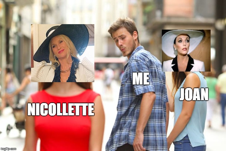 the two Alexis | ME; JOAN; NICOLLETTE | image tagged in memes,distracted boyfriend | made w/ Imgflip meme maker