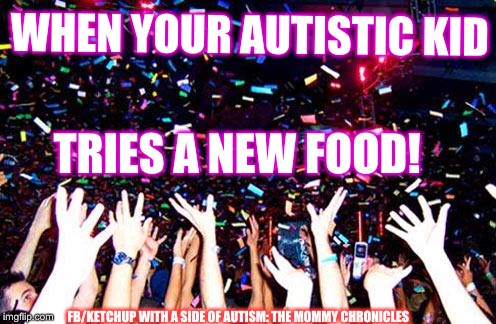 celebrate | WHEN YOUR AUTISTIC KID; TRIES A NEW FOOD! FB/KETCHUP WITH A SIDE OF AUTISM: THE MOMMY CHRONICLES | image tagged in celebrate | made w/ Imgflip meme maker
