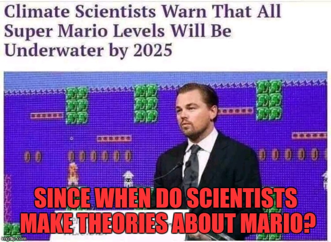Climate Scientists Warn That All Super Mario Levels Will Be Underwater by 2025 | SINCE WHEN DO SCIENTISTS MAKE THEORIES ABOUT MARIO? | image tagged in memes,scientists | made w/ Imgflip meme maker