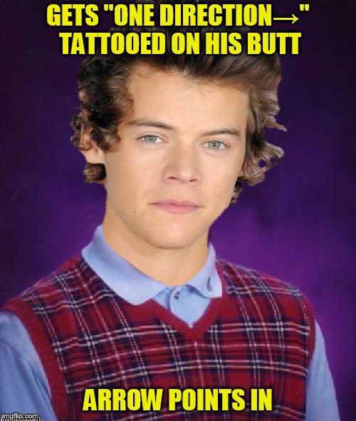 Bad Photoshop Sunday presents:  Ewww! | GETS "ONE DIRECTION→" TATTOOED ON HIS BUTT; ARROW POINTS IN | image tagged in bad luck brian,one direction,harry styles,butt tattoo,bad luck harry | made w/ Imgflip meme maker