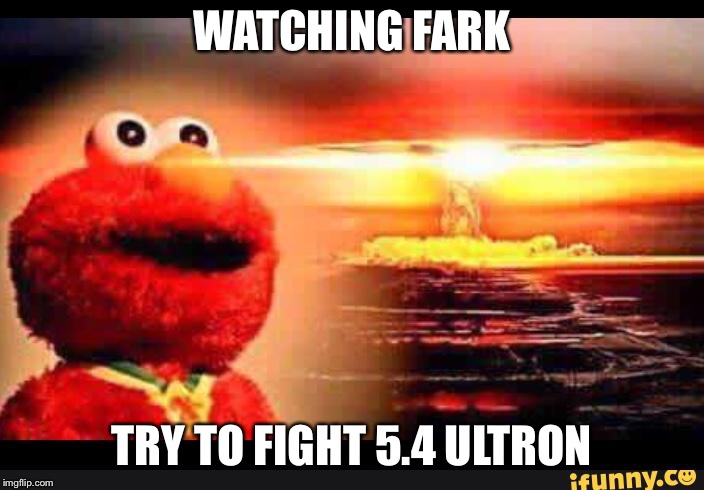 elmo-world | WATCHING FARK; TRY TO FIGHT 5.4 ULTRON | image tagged in elmo-world | made w/ Imgflip meme maker