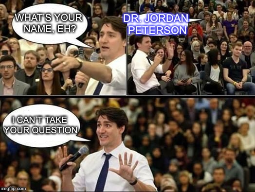 Canadian C-16 | DR. JORDAN PETERSON; WHAT’S YOUR NAME, EH? I CAN’T TAKE YOUR QUESTION | image tagged in jordan peterson vs feminist interviewer,memes,justin trudeau sjw | made w/ Imgflip meme maker