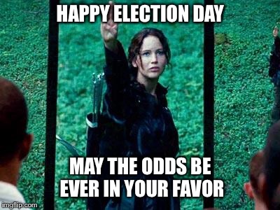 Hunger Games 2 | HAPPY ELECTION DAY; MAY THE ODDS BE EVER IN YOUR FAVOR | image tagged in hunger games 2 | made w/ Imgflip meme maker