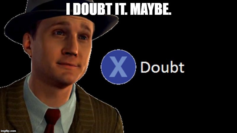I DOUBT IT. MAYBE. | made w/ Imgflip meme maker