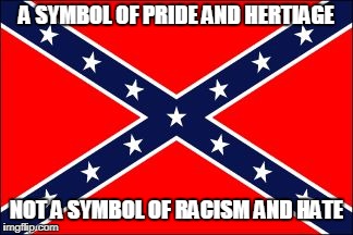 confederate flag | A SYMBOL OF PRIDE AND HERTIAGE; NOT A SYMBOL OF RACISM AND HATE | image tagged in confederate flag,pride,heritage,southern pride,southern,south | made w/ Imgflip meme maker