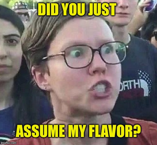 DID YOU JUST ASSUME MY FLAVOR? | made w/ Imgflip meme maker