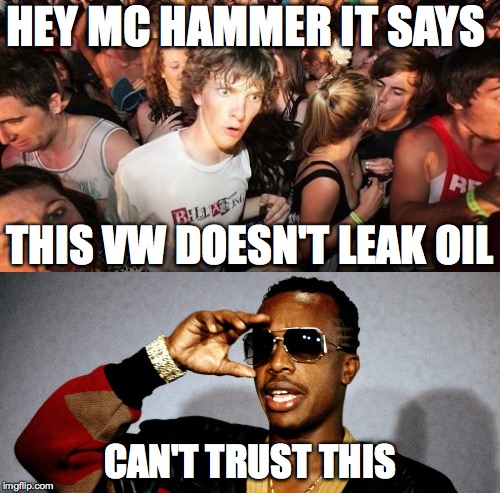 volks tears | HEY MC HAMMER IT SAYS; THIS VW DOESN'T LEAK OIL; CAN'T TRUST THIS | image tagged in automotive,volkswagen,oil,ads | made w/ Imgflip meme maker