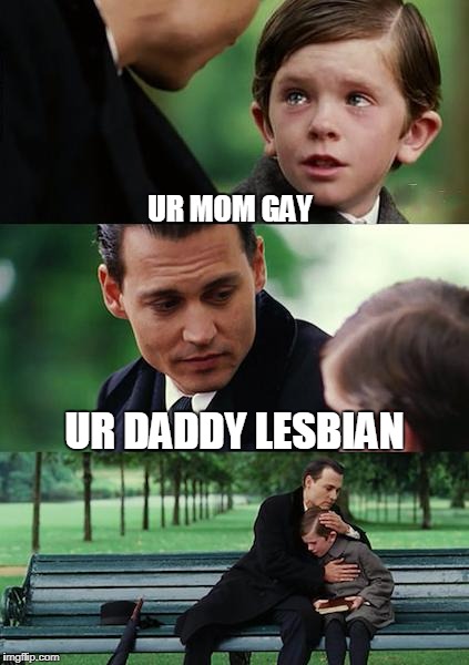 Finding Neverland | UR MOM GAY; UR DADDY LESBIAN | image tagged in memes,finding neverland | made w/ Imgflip meme maker
