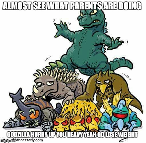 Monster Kids spying on parents | ALMOST SEE WHAT PARENTS ARE DOING; GODZILLA HURRY UP YOU HEAVY YEAH GO LOSE WEIGHT | image tagged in memes,funny | made w/ Imgflip meme maker