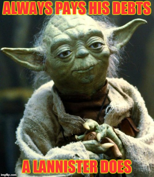 Star Wars Yoda Meme | ALWAYS PAYS HIS DEBTS; A LANNISTER DOES | image tagged in memes,star wars yoda | made w/ Imgflip meme maker