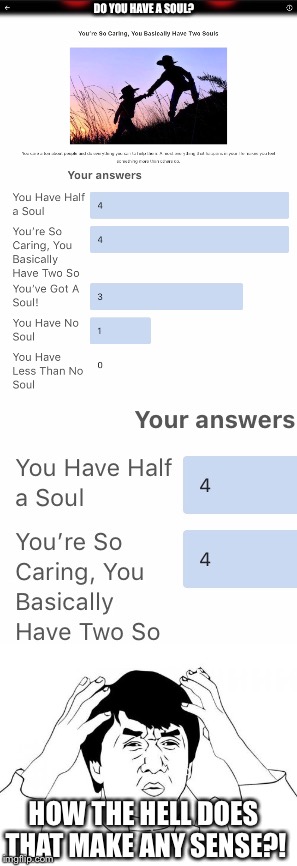 Like really...come on! | DO YOU HAVE A SOUL? HOW THE HELL DOES THAT MAKE ANY SENSE?! | image tagged in memes,cant,indecisive,nonsense,soul | made w/ Imgflip meme maker