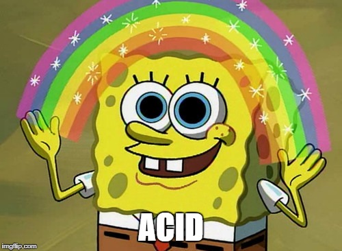 Imagination Spongebob Meme | ACID | image tagged in memes,imagination spongebob | made w/ Imgflip meme maker