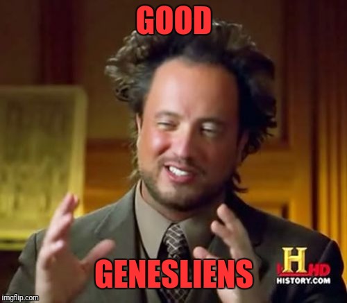 Ancient Aliens Meme | GOOD GENESLIENS | image tagged in memes,ancient aliens | made w/ Imgflip meme maker