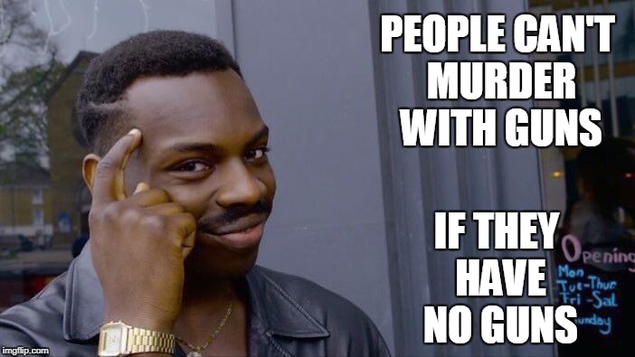 Roll Safe Think About It | PEOPLE CAN'T MURDER WITH GUNS; IF THEY HAVE NO GUNS | image tagged in memes,roll safe think about it | made w/ Imgflip meme maker