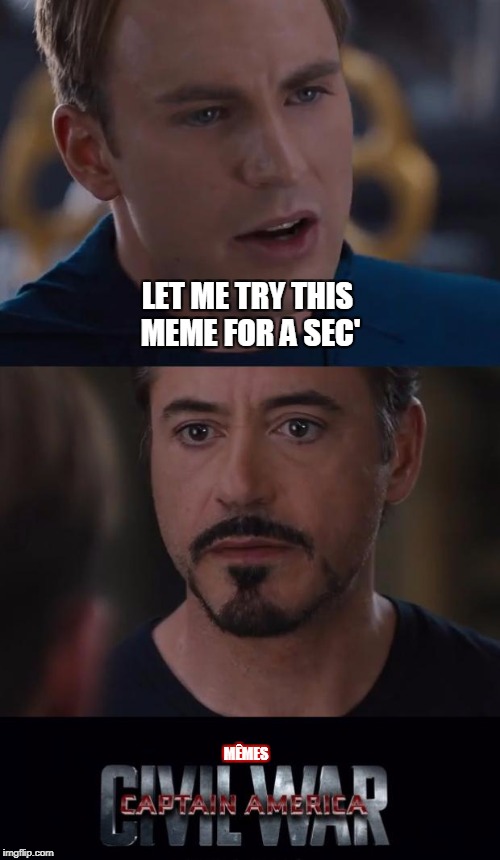 Marvel Civil War Meme | LET ME TRY THIS MEME FOR A SEC'; MÊMES | image tagged in memes,marvel civil war | made w/ Imgflip meme maker
