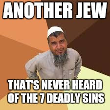 ANOTHER JEW THAT'S NEVER HEARD OF THE 7 DEADLY SINS | made w/ Imgflip meme maker