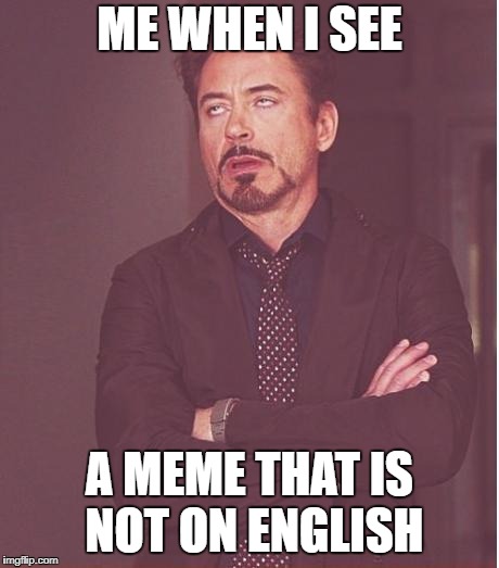 Face You Make Robert Downey Jr Meme | ME WHEN I SEE; A MEME THAT IS NOT ON ENGLISH | image tagged in memes,face you make robert downey jr | made w/ Imgflip meme maker