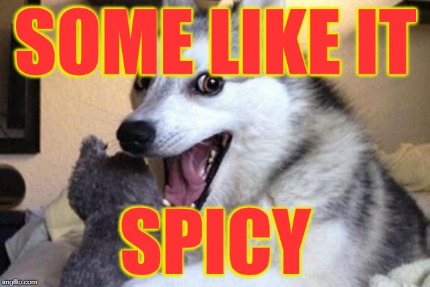 SOME LIKE IT SPICY | made w/ Imgflip meme maker