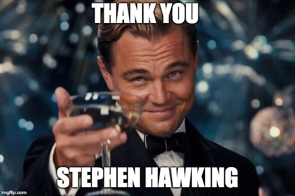 Leonardo Dicaprio Cheers Meme | THANK YOU; STEPHEN HAWKING | image tagged in memes,leonardo dicaprio cheers | made w/ Imgflip meme maker