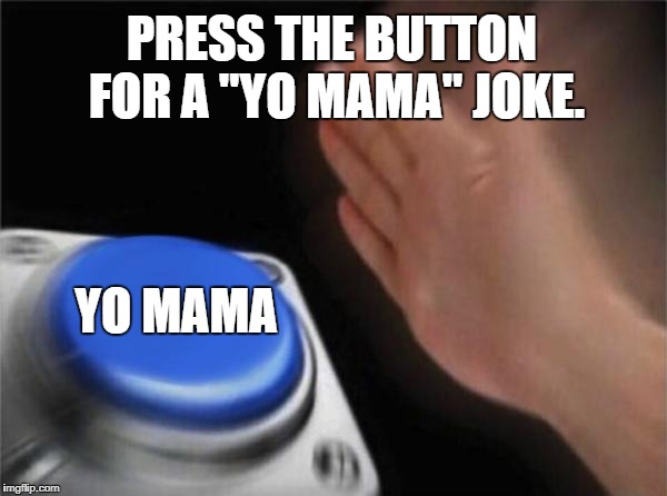 "Yo mama" button | PRESS THE BUTTON FOR A "YO MAMA" JOKE. YO MAMA | image tagged in memes,blank nut button,yo mama,yo mama jokes | made w/ Imgflip meme maker