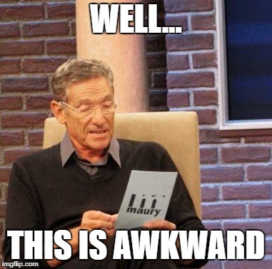 Maury Lie Detector | WELL... THIS IS AWKWARD | image tagged in memes,maury lie detector | made w/ Imgflip meme maker