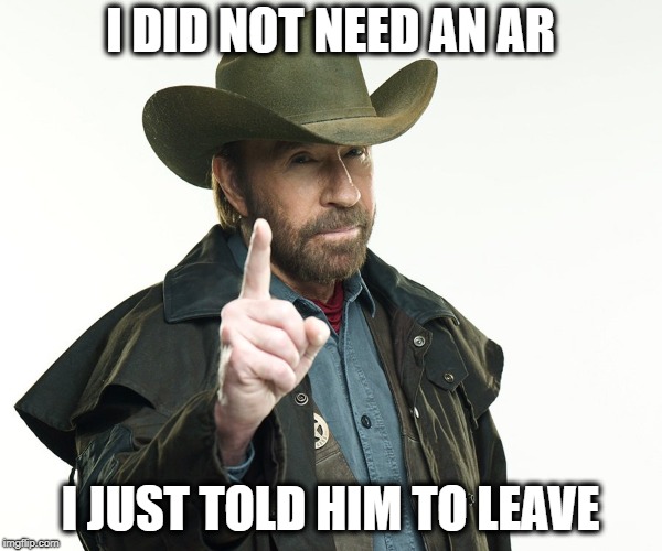 Chuch but no | I DID NOT NEED AN AR I JUST TOLD HIM TO LEAVE | image tagged in chuch but no | made w/ Imgflip meme maker