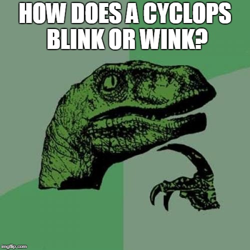 Philosoraptor | HOW DOES A CYCLOPS BLINK OR WINK? | image tagged in memes,philosoraptor | made w/ Imgflip meme maker