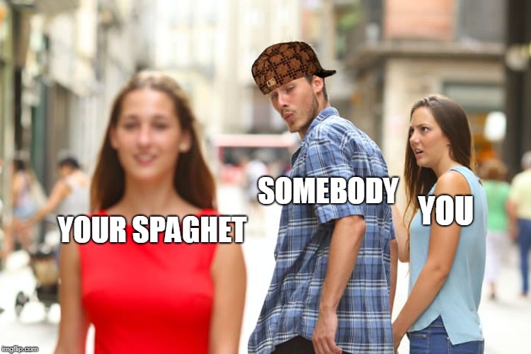 Distracted Boyfriend Meme | SOMEBODY; YOU; YOUR SPAGHET | image tagged in memes,distracted boyfriend,scumbag | made w/ Imgflip meme maker