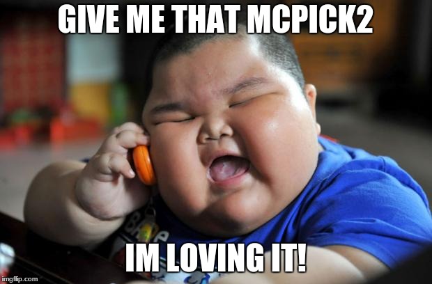 Fat Kid | GIVE ME THAT MCPICK2; IM LOVING IT! | image tagged in fat kid | made w/ Imgflip meme maker