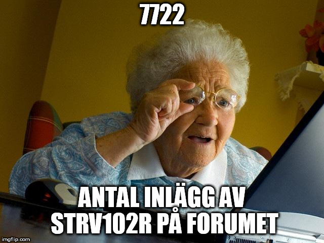Grandma Finds The Internet Meme | 7722; ANTAL INLÄGG AV STRV102R PÅ FORUMET | image tagged in memes,grandma finds the internet | made w/ Imgflip meme maker