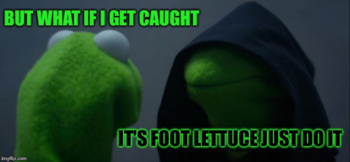 Evil Kermit | BUT WHAT IF I GET CAUGHT; IT'S FOOT LETTUCE JUST DO IT | image tagged in memes,evil kermit | made w/ Imgflip meme maker