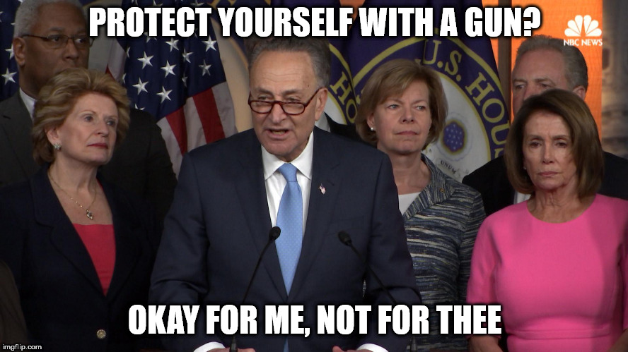 Democrat congressmen | PROTECT YOURSELF WITH A GUN? OKAY FOR ME, NOT FOR THEE | image tagged in democrat congressmen | made w/ Imgflip meme maker
