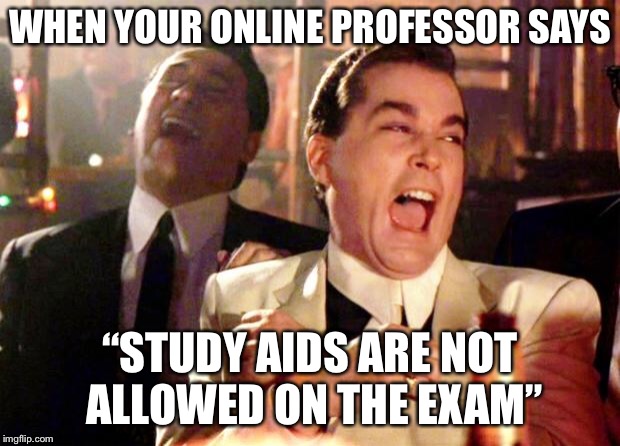 Goodfellas Laugh | WHEN YOUR ONLINE PROFESSOR SAYS; “STUDY AIDS ARE NOT ALLOWED ON THE EXAM” | image tagged in goodfellas laugh,AdviceAnimals | made w/ Imgflip meme maker