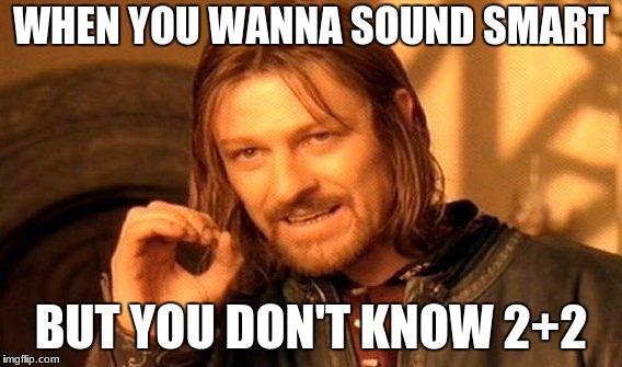 One Does Not Simply Meme | WHEN YOU WANNA SOUND SMART; BUT YOU DON'T KNOW 2+2 | image tagged in memes,one does not simply | made w/ Imgflip meme maker