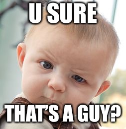 Skeptical Baby Meme | U SURE THAT’S A GUY? | image tagged in memes,skeptical baby | made w/ Imgflip meme maker