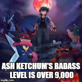 Ash will live forever | ASH KETCHUM'S BADASS LEVEL IS OVER 9,000 | image tagged in ash ketchum | made w/ Imgflip meme maker