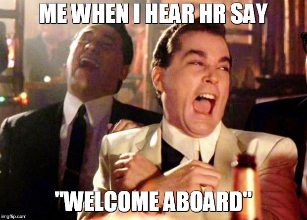 Goodfellas Laugh | ME WHEN I HEAR HR SAY; "WELCOME ABOARD" | image tagged in goodfellas laugh | made w/ Imgflip meme maker