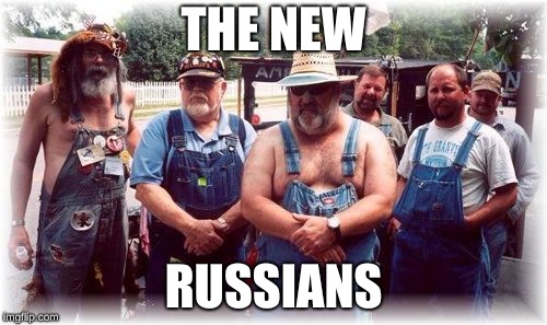 hillbilly | THE NEW; RUSSIANS | image tagged in hillbilly | made w/ Imgflip meme maker