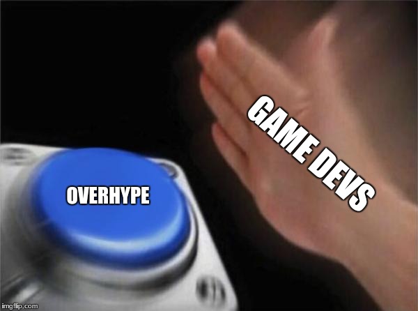 Blank Nut Button | GAME DEVS; OVERHYPE | image tagged in memes,blank nut button | made w/ Imgflip meme maker