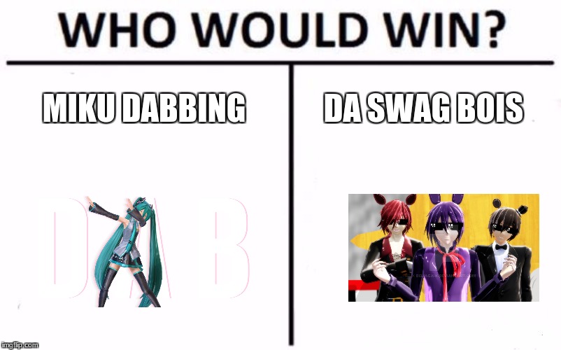 Who Would Win? Meme | MIKU DABBING; DA SWAG BOIS | image tagged in memes,who would win | made w/ Imgflip meme maker